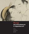 Shunga Sex and Pleasure in Japanese Art