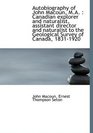 Autobiography of John Macoun MA Canadian explorer and naturalist assistant director and natura