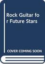 Rock Guitar for Future Stars