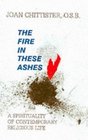 The Fire in These Ashes Spirituality of Contemporary Religious Life