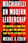 Machiavelli on Modern Leadership  Why Machiavelli's Iron Rules are as Timely and Important Today as Five Centuries Ago