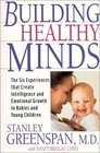 Building Healthy Minds The Six Experiences That Create Intelligence and Emotional Growth in Babies and Young Children