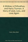A Widow a Chihuahua and Harry Truman A Story of Love Loss and Love Again