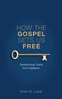 How the Gospel Sets Us Free Transforming Truths from Galatians