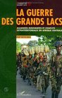 La guerre des grands lacs Alliances mouvantes et conflits extraterritoriaux en Afrique centrale