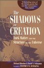 The Shadows of Creation Dark Matter and the Structure of the Universe