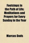 Footsteps in the Path of Life Meditations and Prayers for Every Sunday in the Year