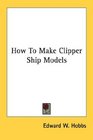 How To Make Clipper Ship Models