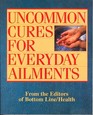 Uncommon Cures for Everday Ailments