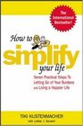 How to Simplify Your Life  Seven Practical Steps to Letting Go of Your Burdens and Living a Happier Life