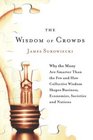 The Wisdom of Crowds: Why the Many Are Smarter Than the Few and How Collective Wisdom Shapes Business, Economies, Societies and Nations