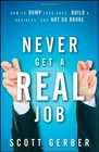 Never Get a 'Real' Job How to Dump Your Boss Build a Business and Not Go Broke