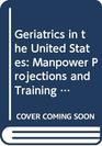 Geriatrics in the United States Manpower Projections and Training Considerations