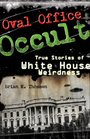 Oval Office Occult True Stories of White House Weirdness