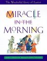 Miracle in the Morning The Wonderful Story of Easter