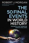 The 50 Final Events in World History: The Bible?s Last Words on Earth?s Final Days