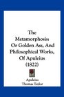 The Metamorphosis Or Golden Ass And Philosophical Works Of Apuleius