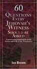 Sixty Questions Every Jehovah's Witness Should Be Asked: A Penetrating Examination of the Errors and Evils of the Watchtower