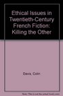 Ethical Issues in TwentiethCentury French Fiction  Killing the Other