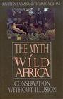 The Myth of Wild Africa Conservation Without Illusion