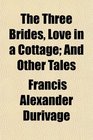 The Three Brides Love in a Cottage And Other Tales