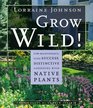 Grow Wild LowMaintenance SureSuccess Distinctive Gardening With Native Plants
