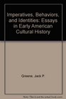 Imperatives Behaviors and Identities Essays in Early American Cultural History