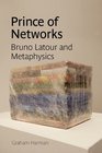 Prince of Networks Bruno Latour and Metaphysics