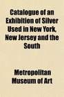 Catalogue of an Exhibition of Silver Used in New York New Jersey and the South