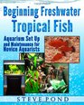 Beginning Freshwater Tropical Fish Aquarium Set Up and Maintenance for Novice Aquarists