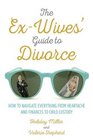 The ExWives' Guide to Divorce How to Navigate Everything from Heartache and Finances to Child Custody