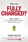 Are You Fully Charged  The 3 Keys to Energizing Your Work and Life