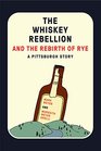 The Whiskey Rebellion and the Rebirth of Rye A Pittsburgh Story