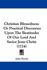 Christian Blessedness Or Practical Discourses Upon The Beatitudes Of Our Lord And Savior Jesus Christ