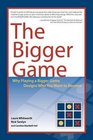 The Bigger Game Why Playing a Bigger Game Designs Who You Want to Become