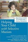 Helping Your Child With Selective Mutism Practical Steps to Overcome a Fear of Speaking