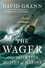 The Wager A Tale of Shipwreck Mutiny and Murder