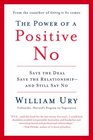The Power of a Positive No How to Say No and Still Get to Yes
