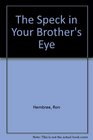 The Speck in Your Brother's Eye