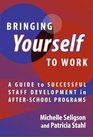 Bringing Yourself to Work A Guide to Successful Staff Development in AfterSchool Programs