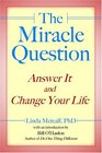 The Miracle Question Answer It and Change Your Life