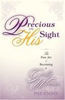 Precious In His Sight The Fine Art of Becoming a Godly Woman