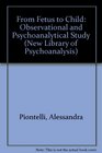 From Fetus to Child An Observational and Psychoanalytical Study
