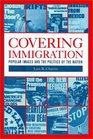 Covering Immigration Popular Images and the Politics of the Nation