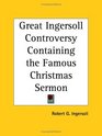 Great Ingersoll Controversy Containing the Famous Christmas Sermon