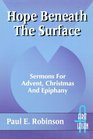 Hope Beneath the Surface Sermons for Advent Christmas and Epiphany  Cycle A
