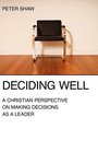 Deciding Well A Christian Perspective on Making Decisions as a Leader