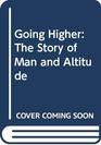 Going Higher The Story of Man and Altitude