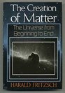 The Creation of Matter The Universe from Beginning to End