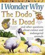 I Wonder Why the the Dodo Is Dead And Other Questions About Extinct and Endangered Animals  And Other Questions About Extinct and Endangered Animals